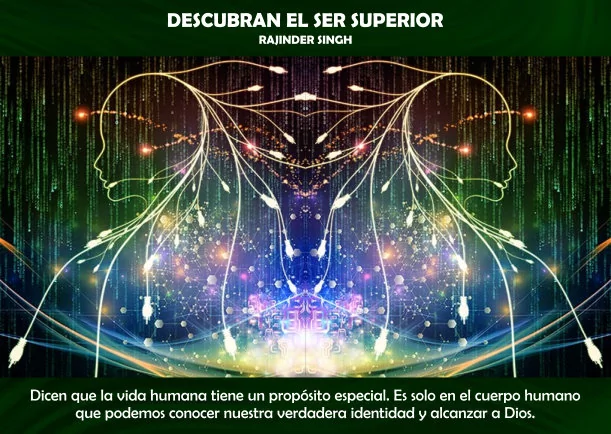 Descubran el ser superior de la vida - POR: RAJINDER SINGH