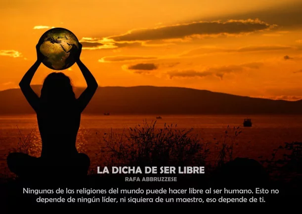 La dicha de ser libre y tener liberación - POR: RAFA ABBRUZZESE