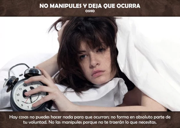 Reflexión: No manipules y deja que ocurra - POR: OSHO