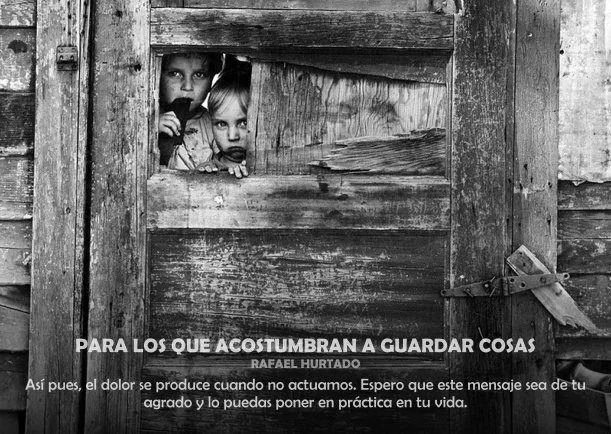 Reflexión: Para los que acostumbran a guardar cosas - POR: RAFAEL HURTADO