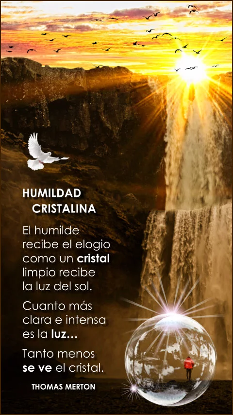 Imagen de la frase: El humilde recibe el elogio como un cristal limpio recibe la luz del sol. Cuanto más clara e intensa es la luz, tanto menos se ve el cristal.