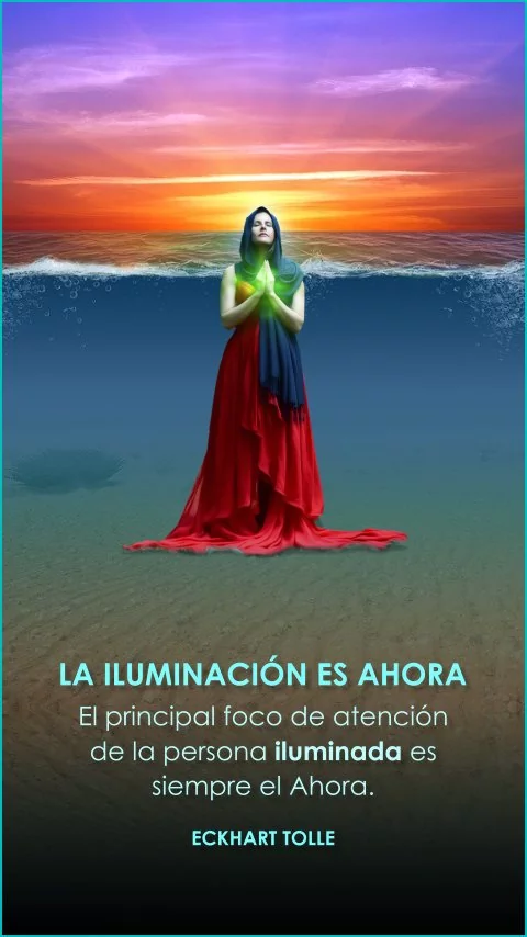 Imagen de la frase: El principal foco de atención de la persona iluminada es siempre el Ahora.