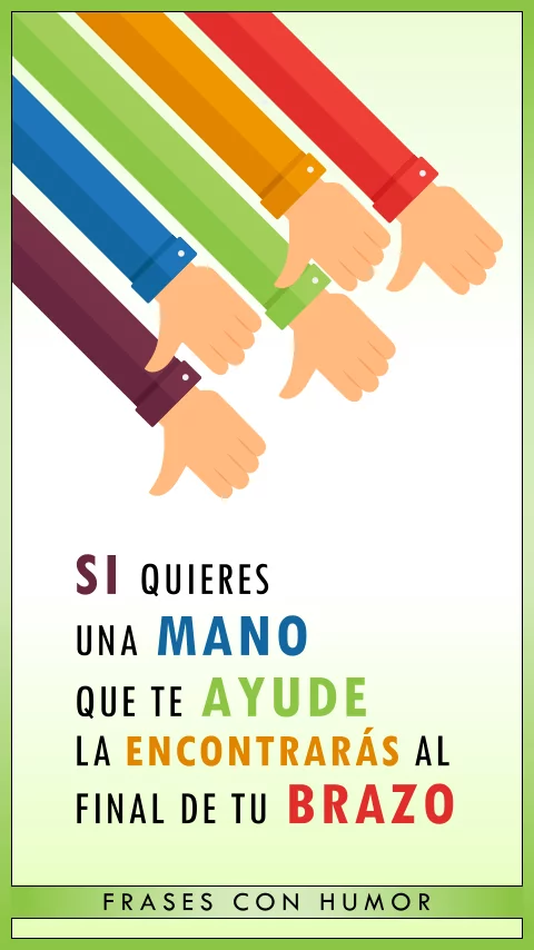 Imagen de la frase: Si quieres una mano que te ayude, la encontraras al final del brazo. (Humor) Imagen de la frase: Si quieres una mano que te ayude, la encontraras al final del brazo. (Humor)