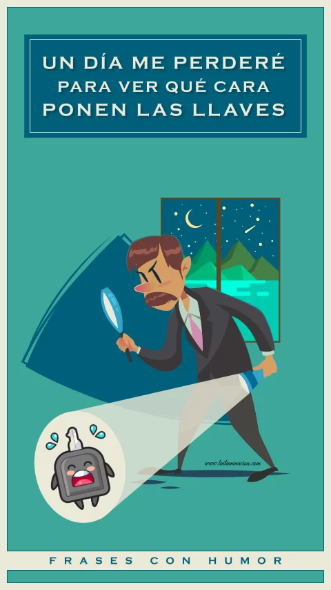 Imagen de la frase: Un día me perderé para ver qué cara ponen las llaves. (Humor) Imagen de la frase: Un día me perderé para ver qué cara ponen las llaves. (Humor)