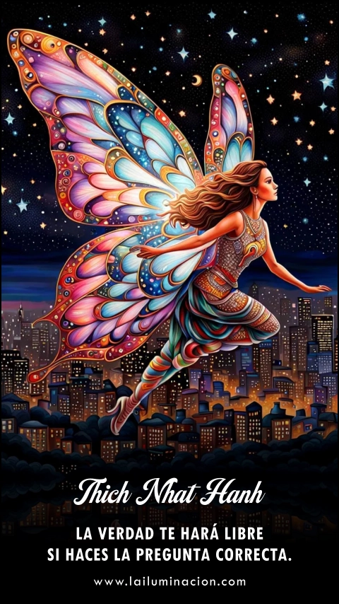 «La verdad te hará libre si haces la pregunta correcta.» Frase de Thich Nhat Hanh