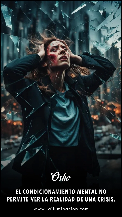 «El condicionamiento mental no permite ver la realidad de una crisis.» Frase de Osho