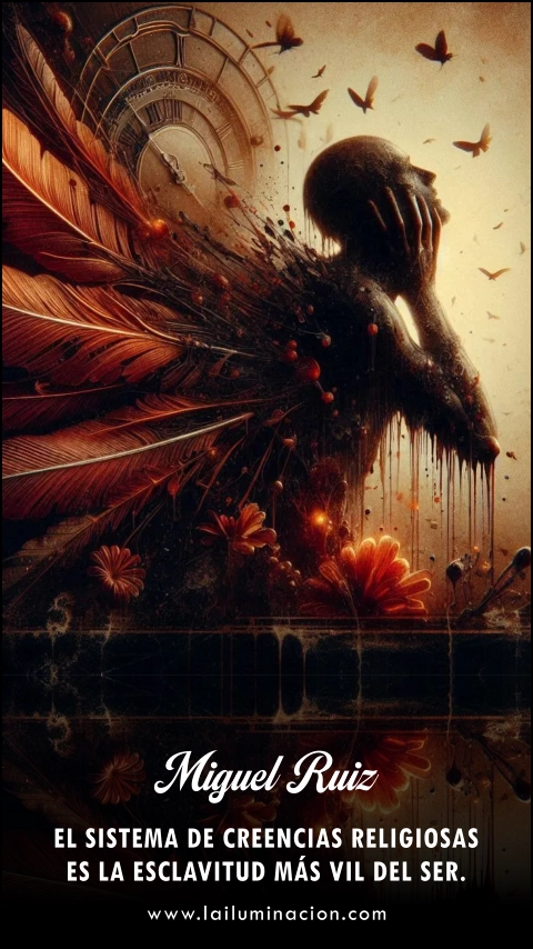 El sistema de creencias religiosas es la esclavitud más vil del ser. Frase de Miguel Ruiz