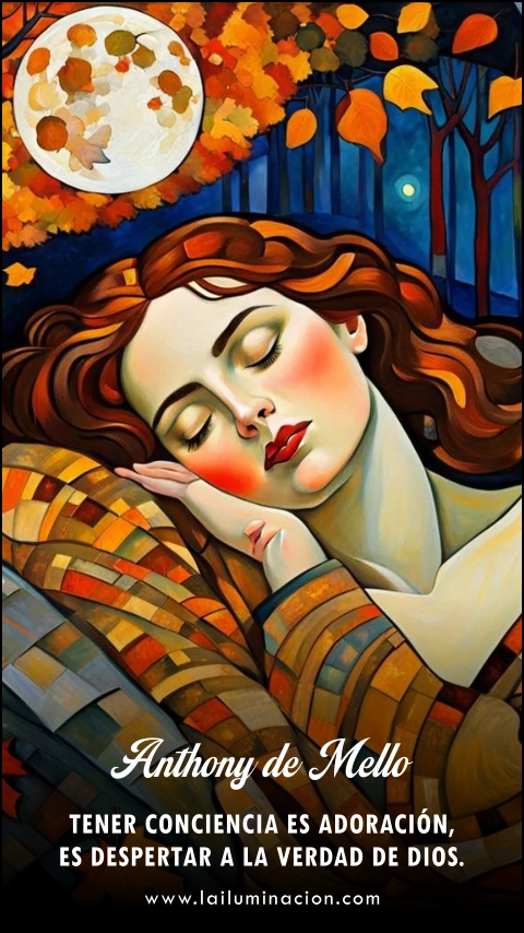 Tener conciencia es adoración, es despertar a la verdad de Dios. Frase de Anthony De Mello