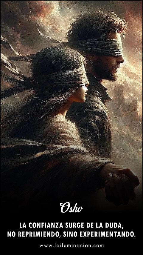 La confianza surge de la duda, no reprimiendo, sino experimentando. Frase de Osho
