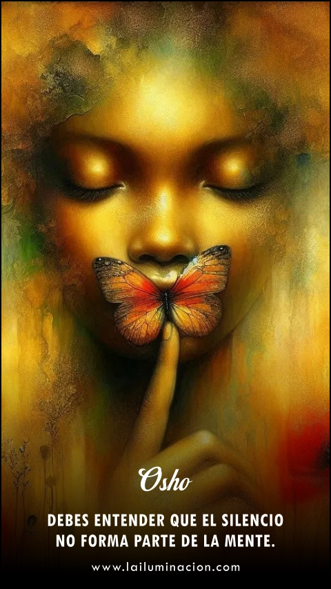 Debes entender que el silencio no forma parte de la mente. Frase de Osho