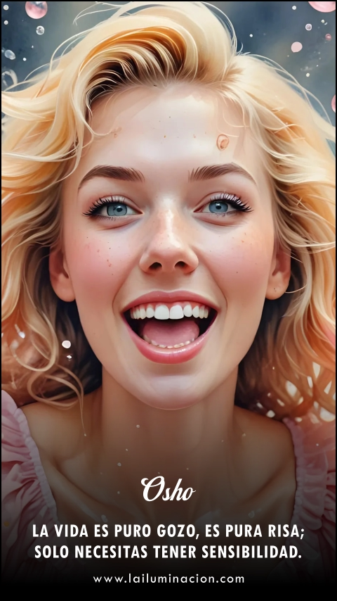 Imagen de la frase: La vida es puro gozo, es pura risa; solo necesitas tener sensibilidad.